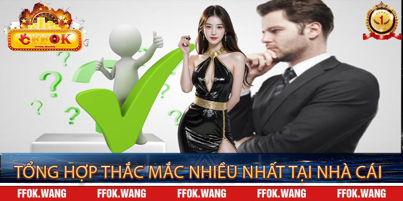 Tổng hợp thắc mắc nhiều nhất tại nhà cái