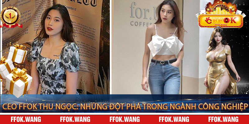 Ceo FFOK Thu Ngọc: Những Đột Phá Trong Ngành Công Nghiệp