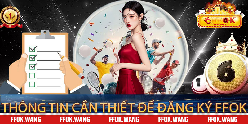 Thông Tin Cần Thiết Để Đăng Ký FFOK