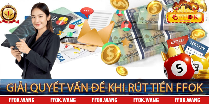 Giải Quyết Vấn Đề Khi Rút Tiền FFOK