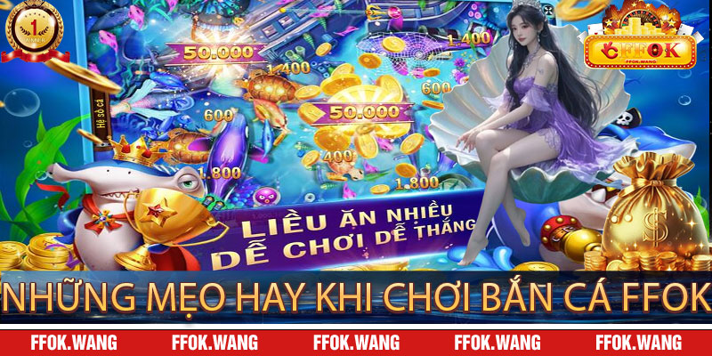 Những mẹo hay khi chơi Bắn Cá FFOK