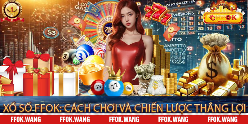 Xổ Số FFOK: Cách Chơi và Chiến Lược Thắng Lợi